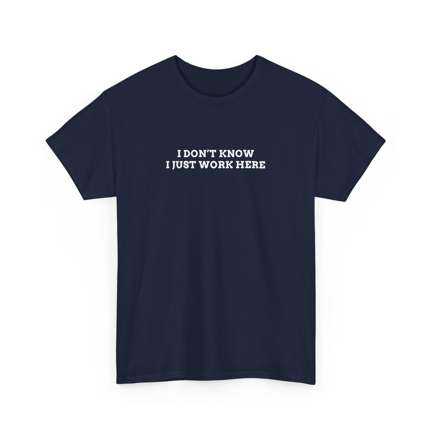 IDK, Just Work Here Tee