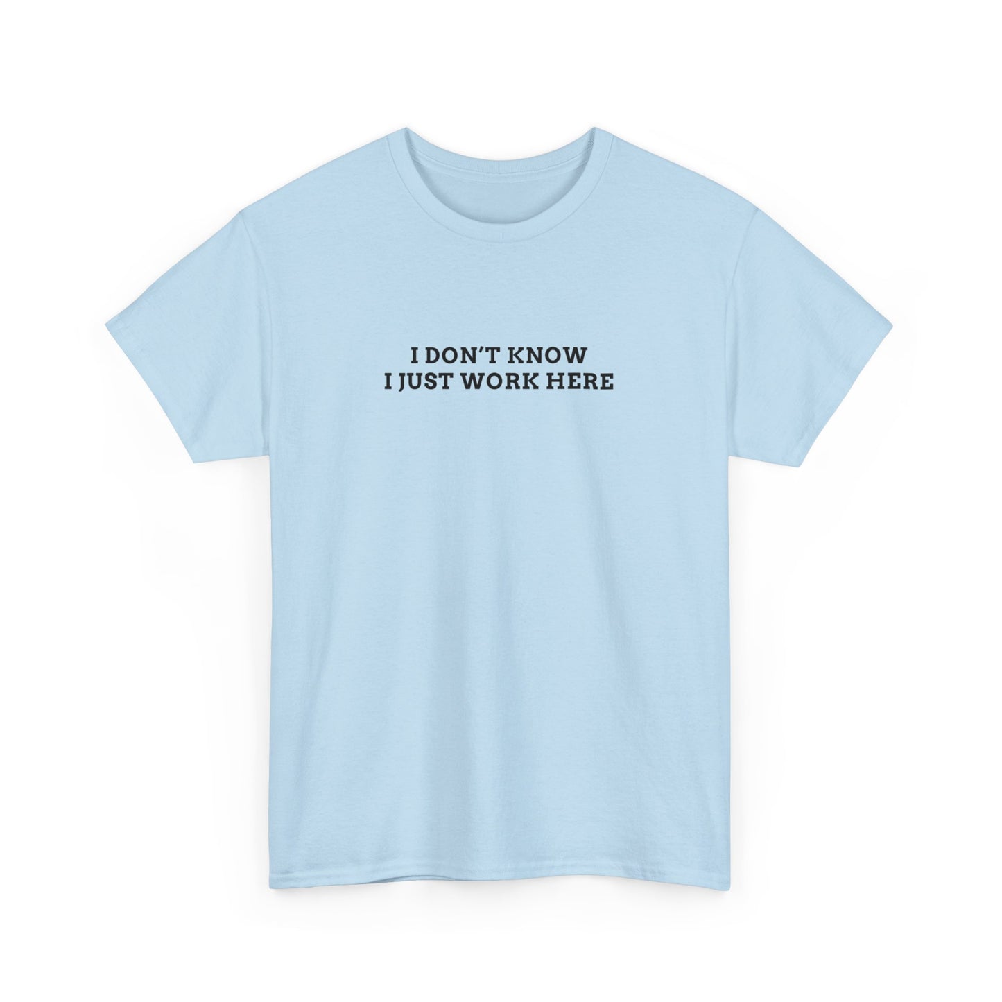 IDK, Just Work Here Tee