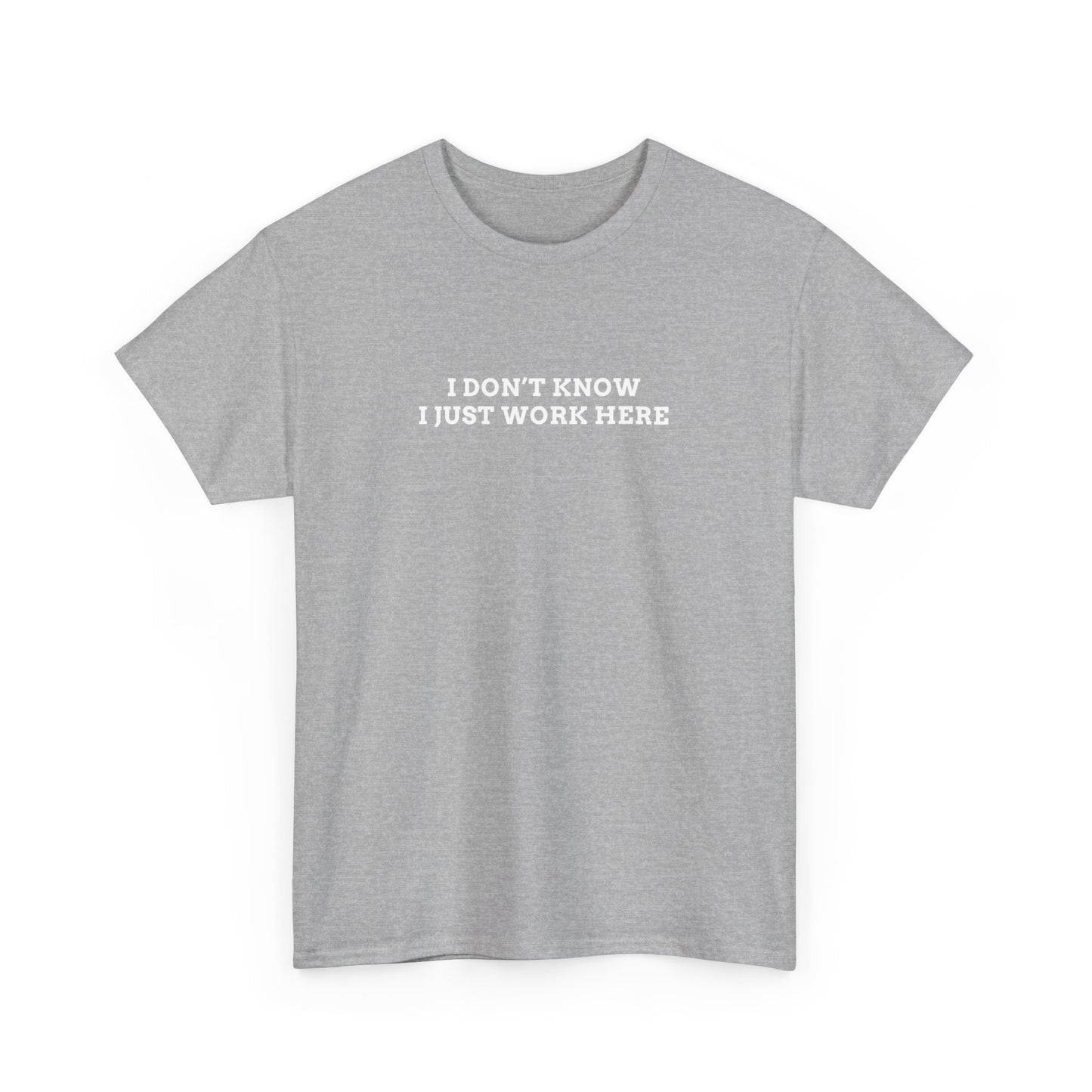 IDK, Just Work Here Tee