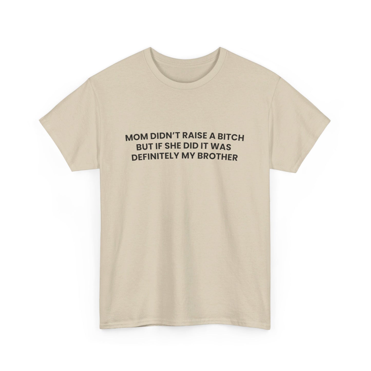 Mom Didn't Raise a Bitch(Brother) Tee