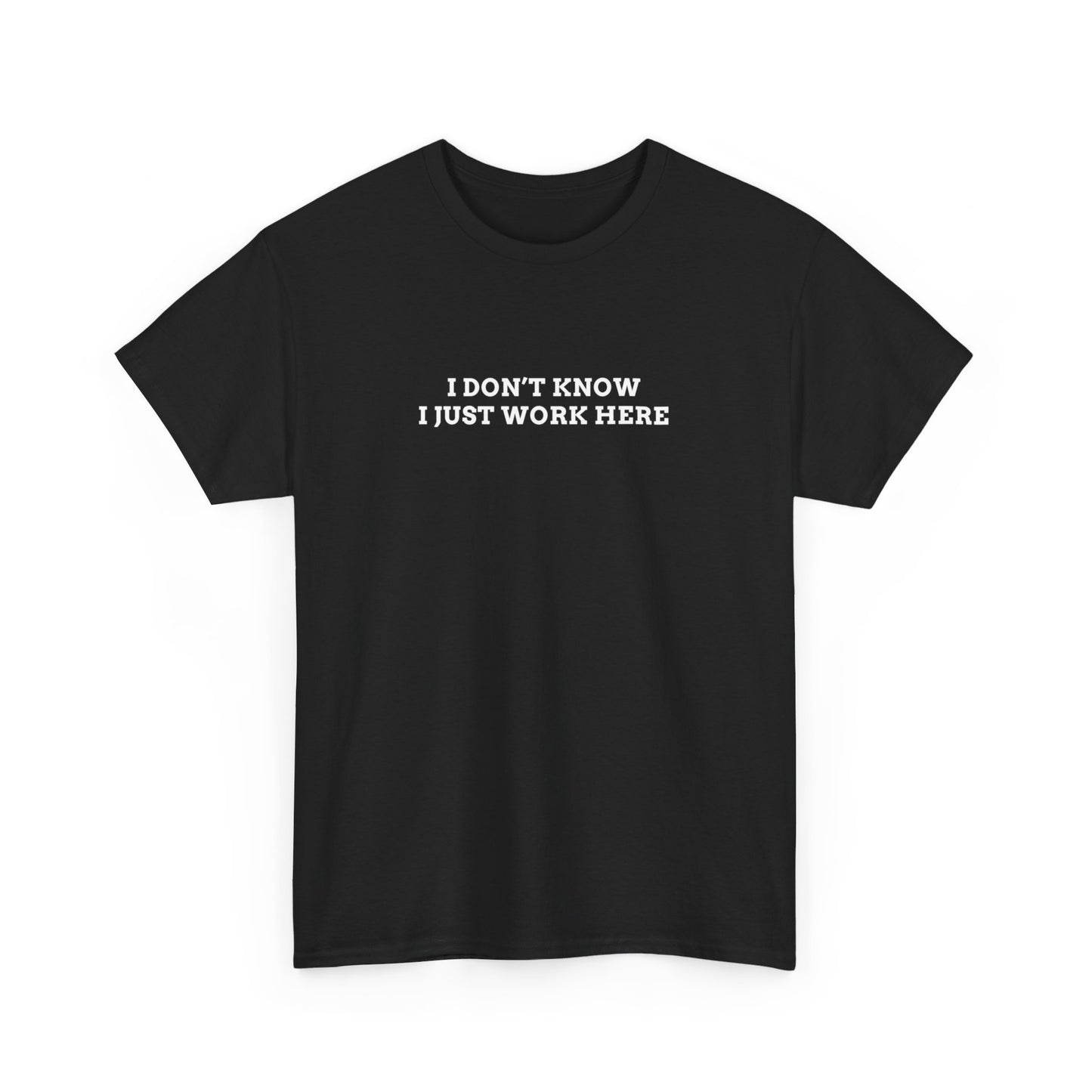 IDK, Just Work Here Tee