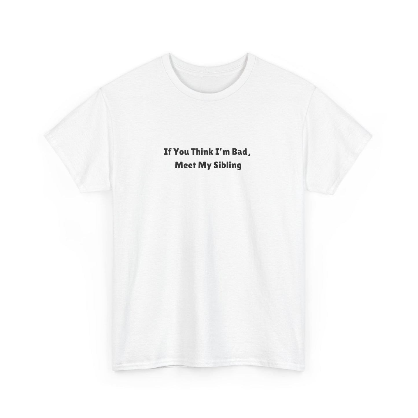 I'm Bad? Meet my Sibling Tee