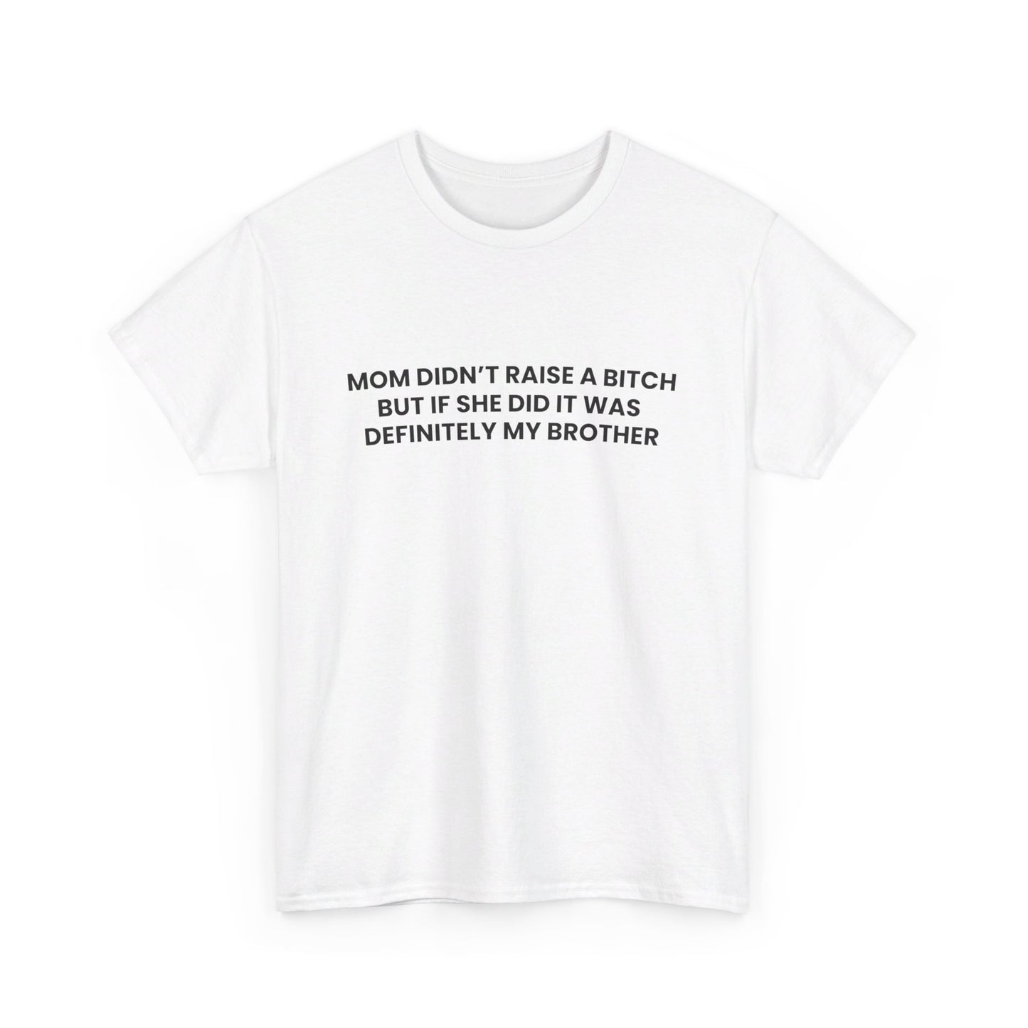 Mom Didn't Raise a Bitch(Brother) Tee