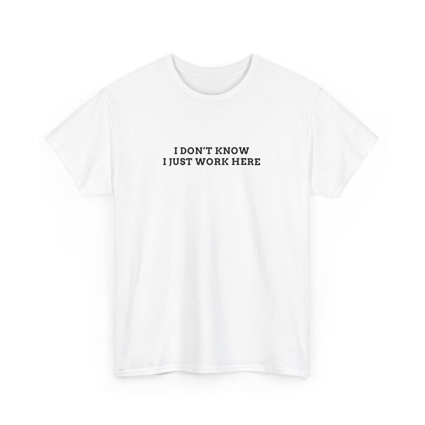 IDK, Just Work Here Tee