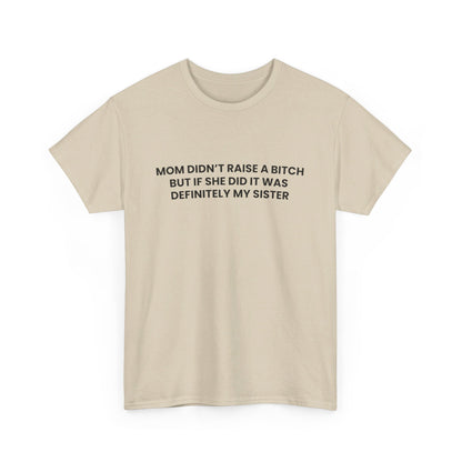 Mom Didn't Raise a Bitch(Sister) Tee