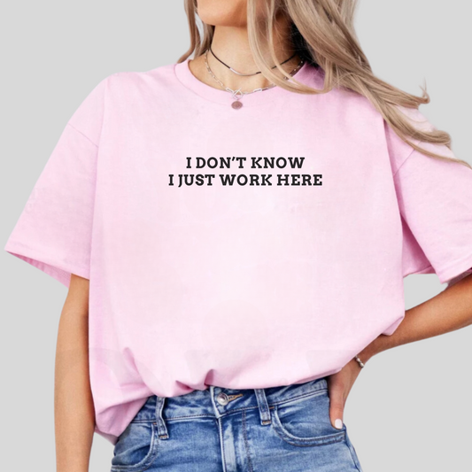 IDK, Just Work Here Tee