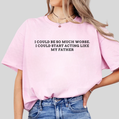 Worse Like my Father Tee