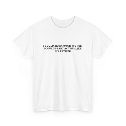 Worse Like my Father Tee