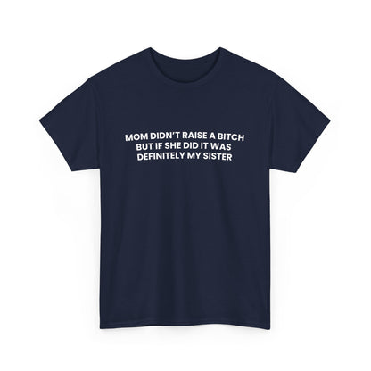 Mom Didn't Raise a Bitch(Sister) Tee