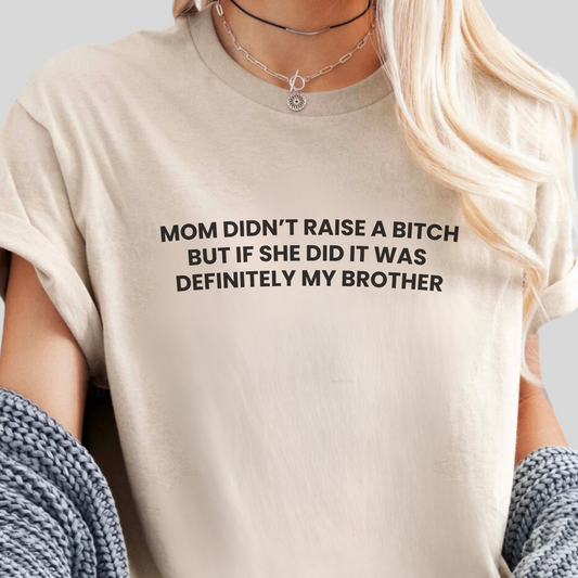 Mom Didn't Raise a Bitch(Brother) Tee