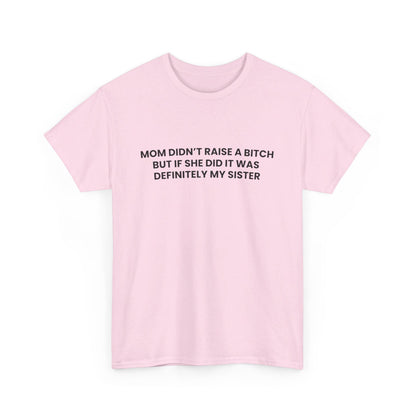 Mom Didn't Raise a Bitch(Sister) Tee