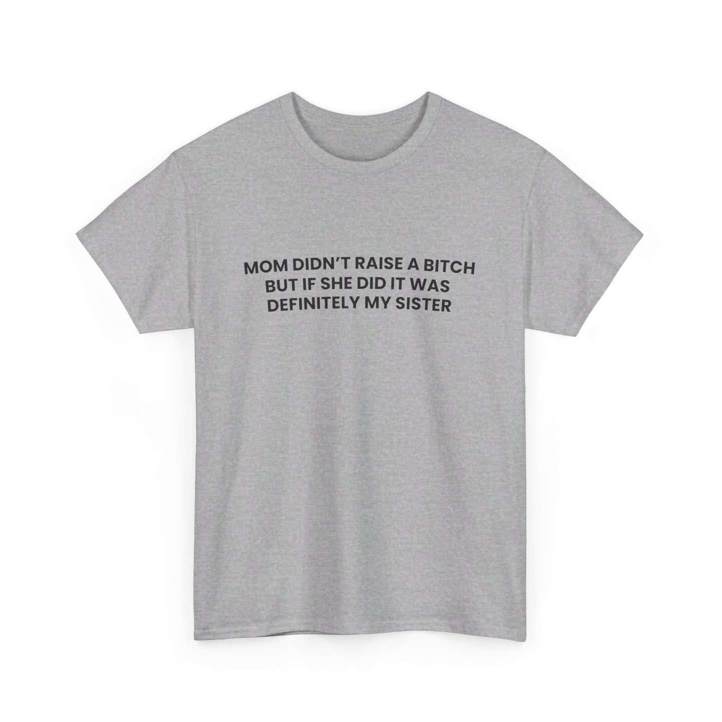 Mom Didn't Raise a Bitch(Sister) Tee