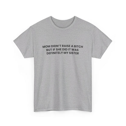 Mom Didn't Raise a Bitch(Sister) Tee