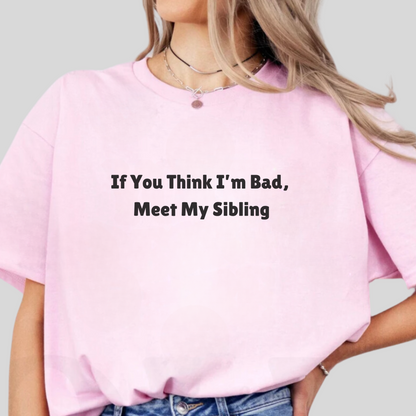 I'm Bad? Meet my Sibling Tee